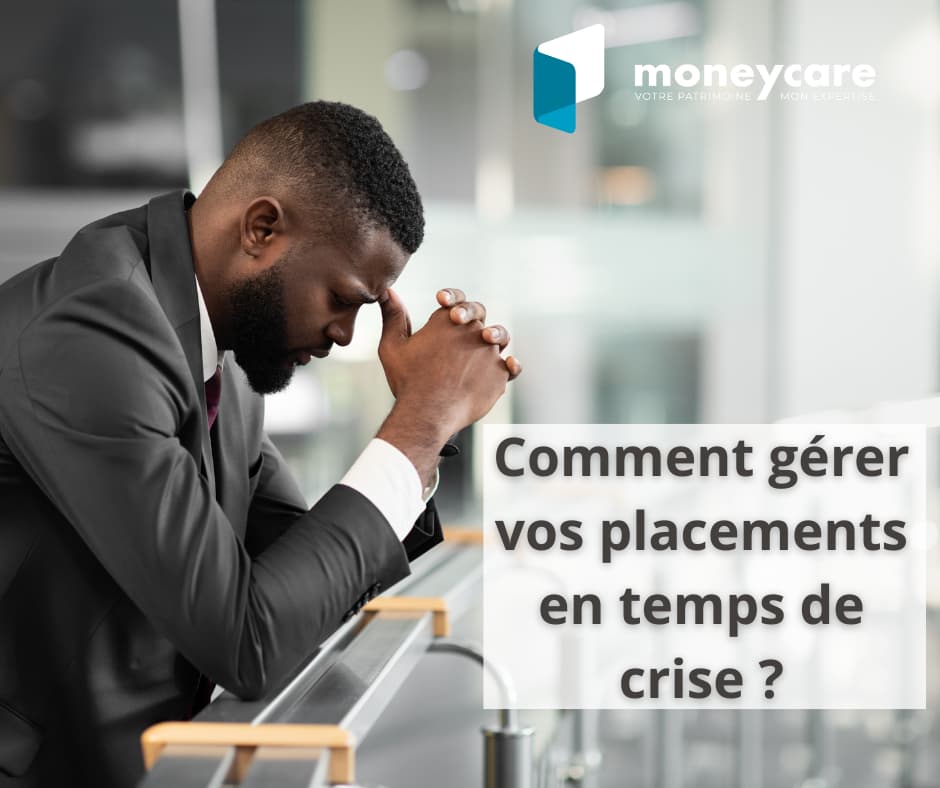 Comment gérer vos placements en temps de crise ?
